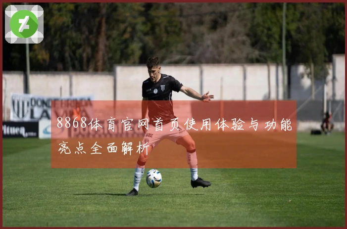 8868体育官网首页使用体验与功能亮点全面解析