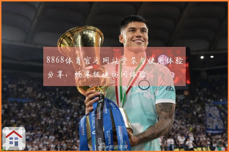 8868体育官方网站登录与使用体验分享，畅享极速访问体验