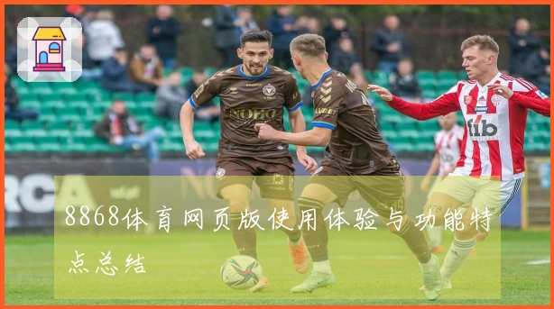 8868体育网页版使用体验与功能特点总结
