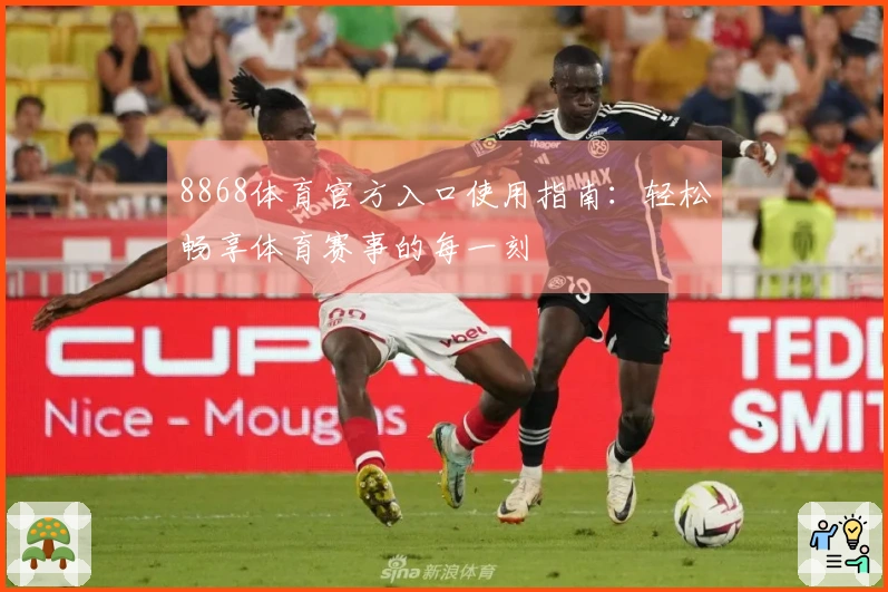 8868体育官方入口使用指南：轻松畅享体育赛事的每一刻
