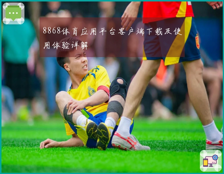 8868体育应用平台客户端下载及使用体验详解