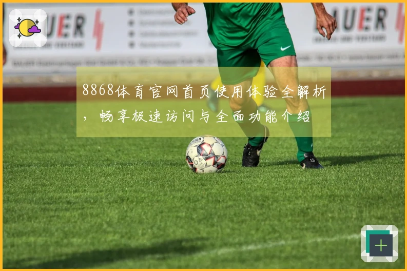 8868体育官网首页使用体验全解析，畅享极速访问与全面功能介绍
